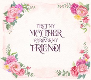 First My Mother Forever My Friend