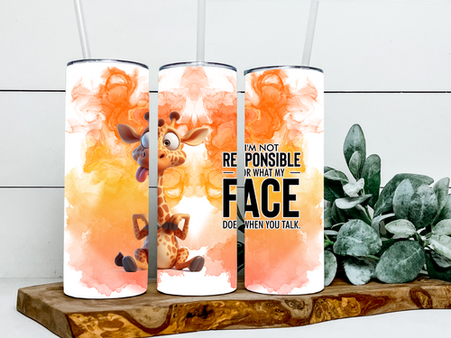 I'm Not Responsible For What My Face Does When You Talk - 20oz